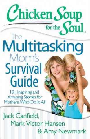 Kniha Chicken Soup for the Soul: The Multitasking Mom's Survival Guide Jack Canfield