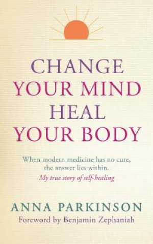 Książka Change Your Mind, Heal Your Body Anna Parkinson