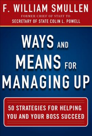 Carte Ways and Means for Managing Up:  50 Strategies for Helping You and Your Boss Succeed William Smullen