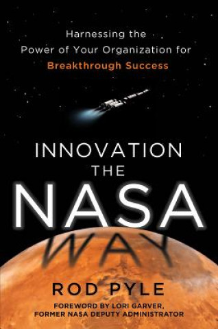 Kniha Innovation the NASA Way: Harnessing the Power of Your Organization for Breakthrough Success Rod Pyle