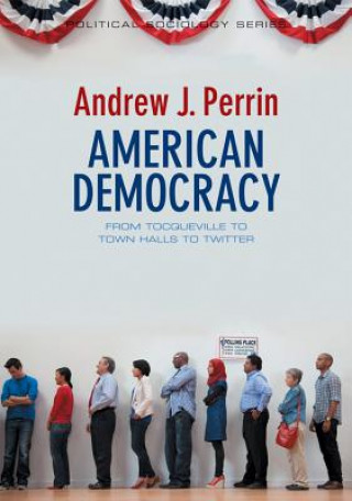 Książka American Democracy - Tocqueville, Town Halls, and Twitter Andrew Perrin