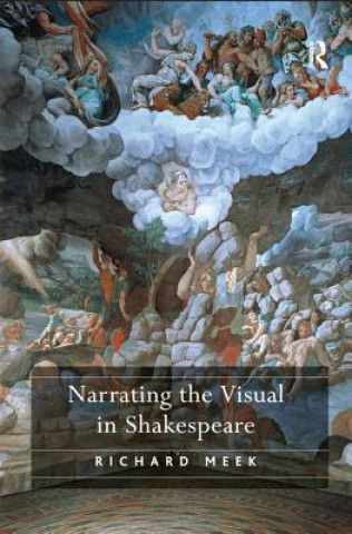 Kniha Narrating the Visual in Shakespeare Richard Meek