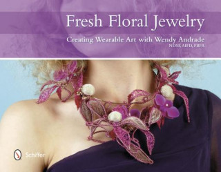 Könyv Fresh Floral Jewelry: Creating Wearable Art with Wendy Andrade Wendy Andrade