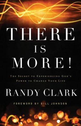 Carte There Is More! - The Secret to Experiencing God`s Power to Change Your Life Randy Clark