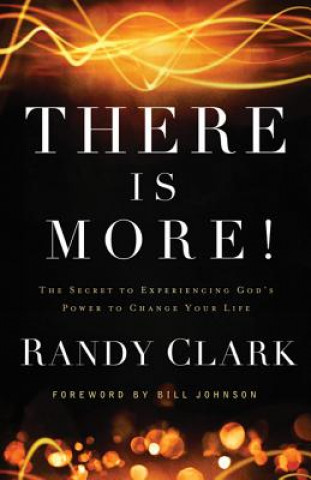 Knjiga There Is More! - The Secret to Experiencing God`s Power to Change Your Life Randy Clark