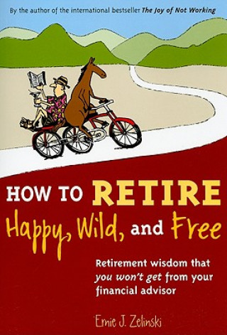 Carte How to Retire Happy, Wild, and Free Ernie J. Zelinski