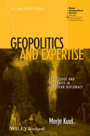 Könyv Geopolitics and Expertise - Knowledge and Authority in European Diplomacy Merje Kuus