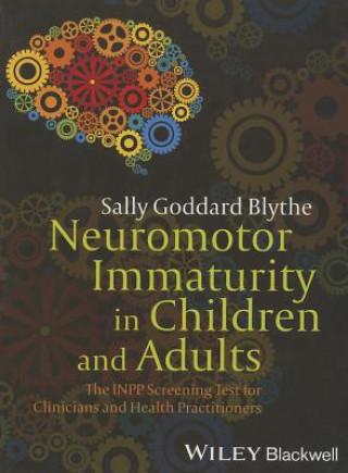 Книга Neuromotor Immaturity in Children and Adults - The  INPP Screening Test for Clinicians and Health Practitioners Sally Goddard Blythe