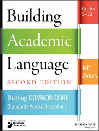 Knjiga Building Academic Language - Meeting Common Core Standards Across Disciplines, Grades 5-12, 2e Jeff Zwiers