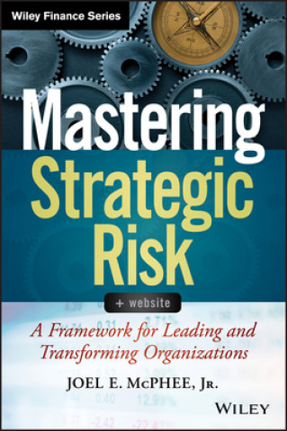 Könyv Mastering Strategic Risk + Website - A Framework for Leading and Transforming Organizations Joel E McPhee