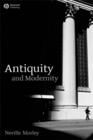 Könyv Antiquity and Modernity Neville Morley