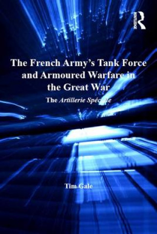 Carte French Army's Tank Force and Armoured Warfare in the Great War Tim Gale