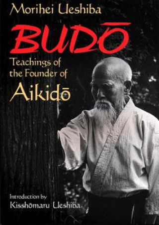 Kniha Budo: Teachings Of The Founder Of Aikido Morihei Ueshiba