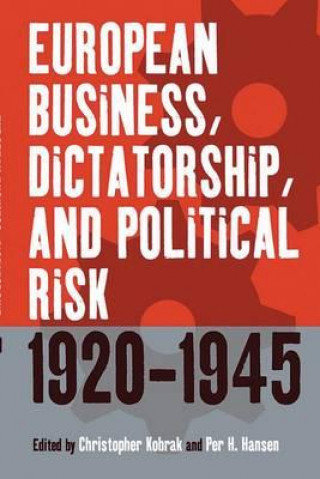 Kniha European Business, Dictatorship, and Political Risk, 1920-1945 Christopher Kobrak