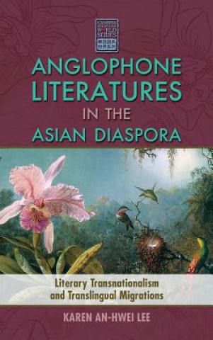 Książka Anglophone Literatures in the Asian Diaspora Karen An-Hwei Lee