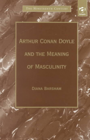 Kniha Arthur Conan Doyle and the Meaning of Masculinity Diana Barsham