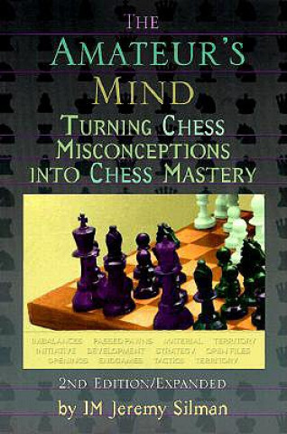 Carte The Amateur's Mind: Turning Chess Misconceptions Into Chess Mastery Jeremy Silman