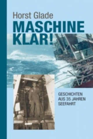 Kniha Maschine klar! Geschichten aus 35 Jahren Seefahrt Horst Glade