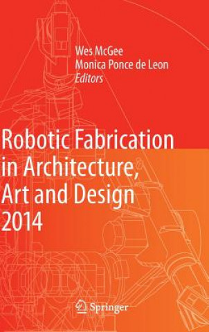 Книга Robotic Fabrication in Architecture, Art and Design 2014 Sigrid Brell-Cokcan