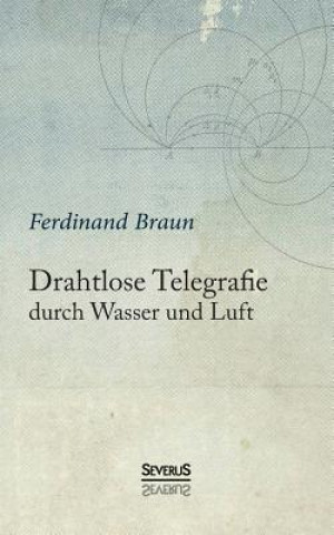 Könyv Drahtlose Telegraphie durch Wasser und Luft Ferdinand Braun