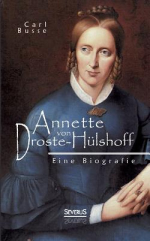 Carte Annette von Droste-Hulshoff. Eine Biografie Carl Busse