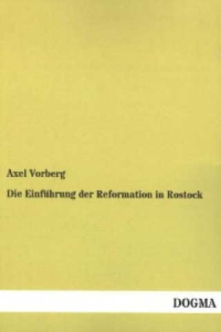 Książka Die Einführung der Reformation in Rostock Axel Vorberg