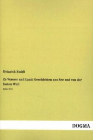 Könyv Zu Wasser und Land: Geschichten aus See und von der fasten Wall. Tl.3 Heinrich Smidt