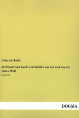 Könyv Zu Wasser und Land: Geschichten aus See und von der fasten Wall. Tl.2 Heinrich Smidt