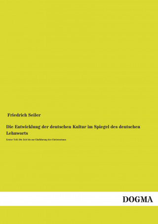 Carte Die Entwicklung der deutschen Kultur im Spiegel des deutschen Lehnworts. Tl.1 Friedrich Seiler