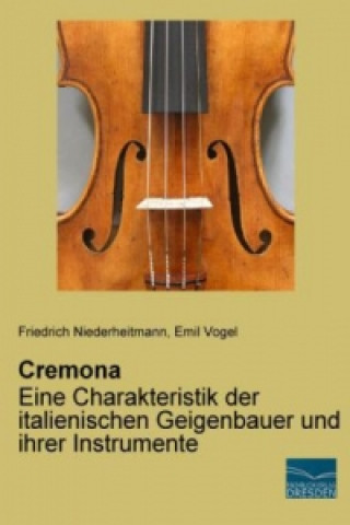 Kniha Cremona - Eine Charakteristik der italienischen Geigenbauer und ihrer Instrumente Friedrich Niederheitmann
