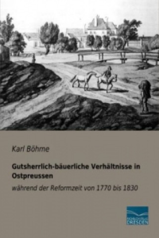 Carte Gutsherrlich-bäuerliche Verhältnisse in Ostpreussen während der Reformzeit von 1770 bis 1830 Karl Böhme