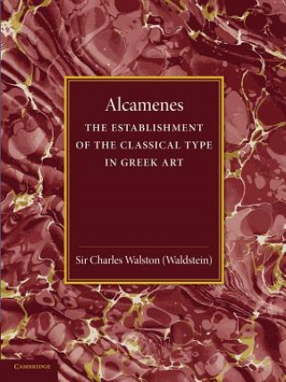 Buch Alcamenes and the Establishment of the Classical Type in Greek Art Charles Walston