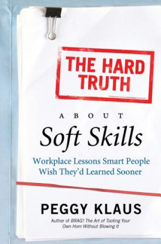 Könyv Hard Truth About Soft Skills Peggy Klaus