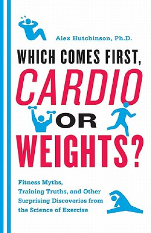 Kniha Which Comes First, Cardio or Weights? Alex Hutchinson
