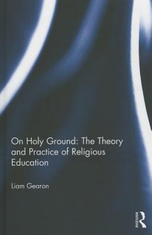 Książka On Holy Ground: The Theory and Practice of Religious Education Liam Gearon