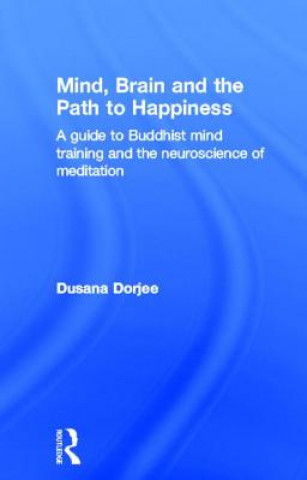 Carte Mind, Brain and the Path to Happiness Dusana Dorjee