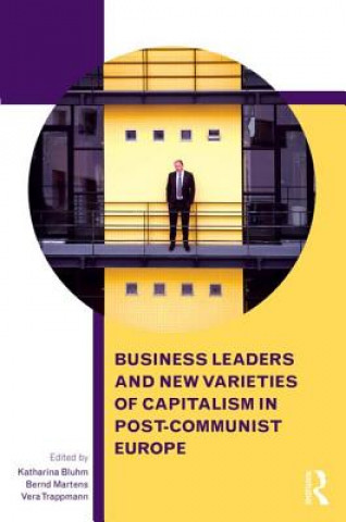 Könyv Business Leaders and New Varieties of Capitalism in Post-Communist Europe Katharina Bluhm