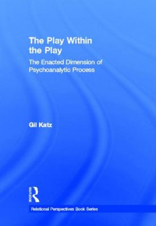 Kniha Play Within the Play: The Enacted Dimension of Psychoanalytic Process Gil Katz