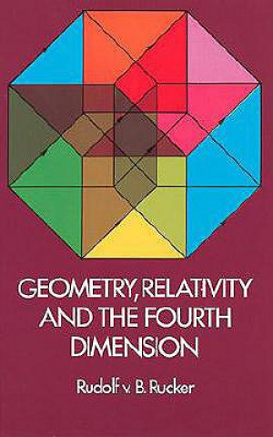 Kniha Geometry, Relativity and the Fourth Dimension Rudolf V. B. Rucker