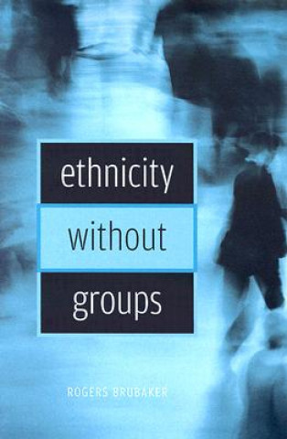 Kniha Ethnicity without Groups Rogers Brubaker