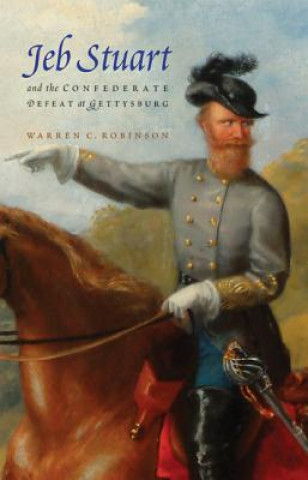 Carte Jeb Stuart and the Confederate Defeat at Gettysburg Warren C Robinson