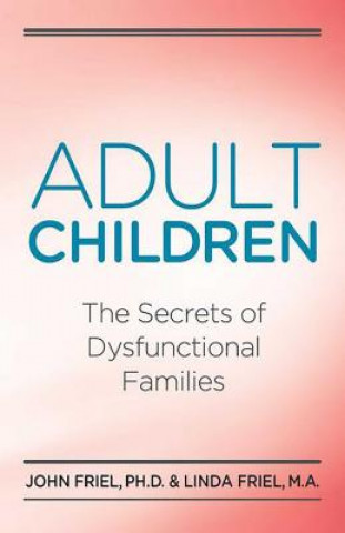 Carte Adult Children Secrets of Dysfunctional Families John Friel