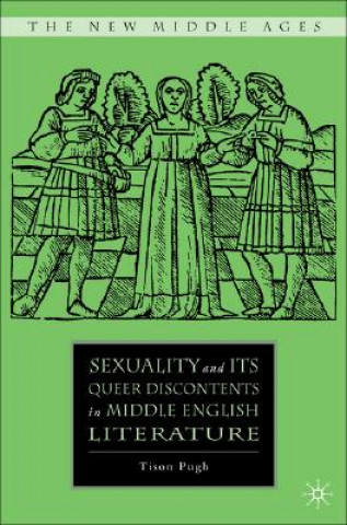 Kniha Sexuality and its Queer Discontents in Middle English Literature Tison Pugh