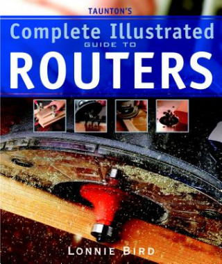 Knjiga Taunton's Complete Illustrated Guide to Routers Lonnie Bird