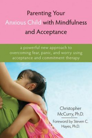 Livre Parenting Your Anxious Child with Mindfulness and Acceptance Christopher McCurry