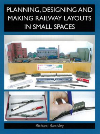 Könyv Planning, Designing and Making Railway Layouts in a Small Space Richard Bardsley