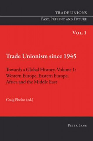 Kniha Trade Unionism since 1945: Towards a Global History. Volume 1 Craig Phelan