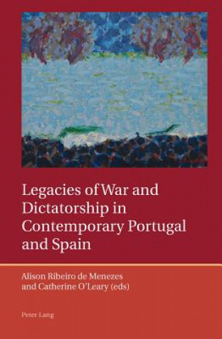 Kniha Legacies of War and Dictatorship in Contemporary Portugal and Spain Alison Ribeiro de Menezes