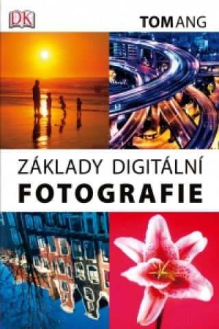 Kniha Základy digitální fotografie Tom Ang