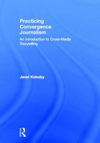 Knjiga Practicing Convergence Journalism Janet Kolodzy